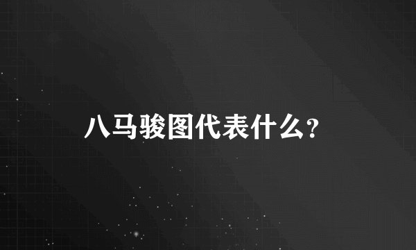 八马骏图代表什么？