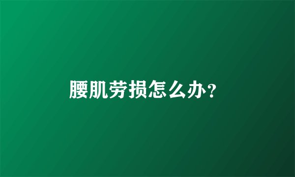 腰肌劳损怎么办？