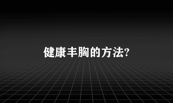 健康丰胸的方法?
