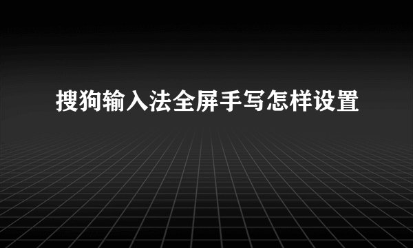 搜狗输入法全屏手写怎样设置