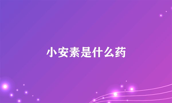 小安素是什么药