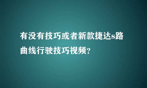 有没有技巧或者新款捷达s路曲线行驶技巧视频？