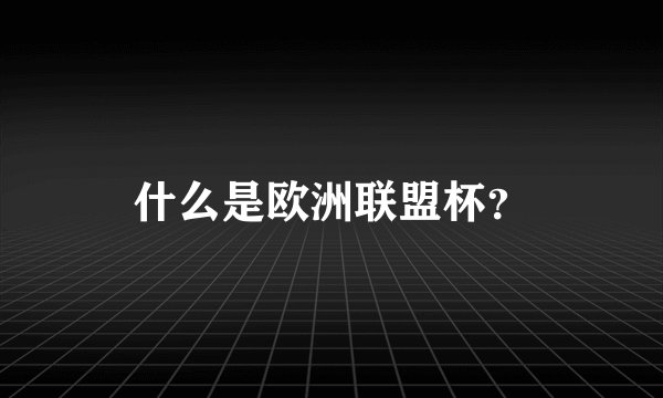 什么是欧洲联盟杯？