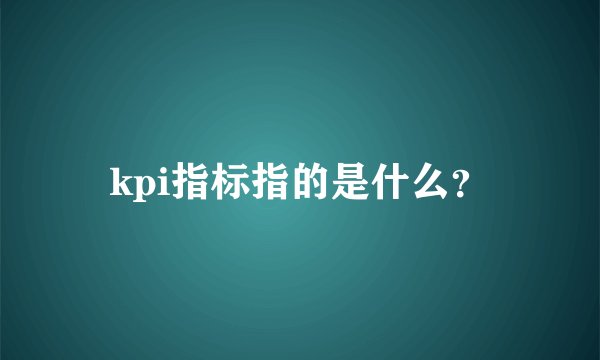 kpi指标指的是什么？