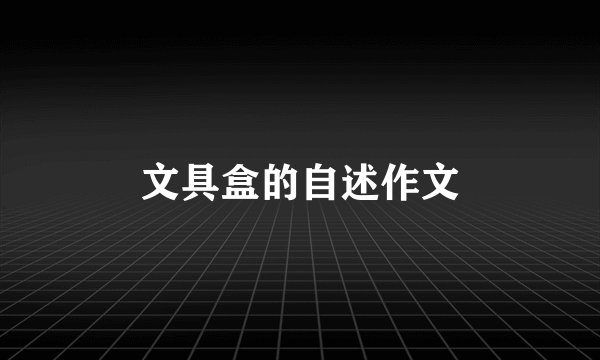 文具盒的自述作文