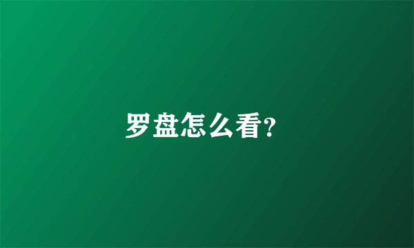 罗盘怎么看？