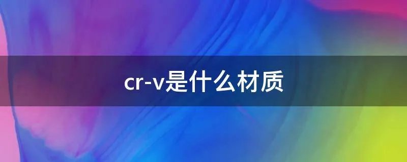 cr-v是什么材质