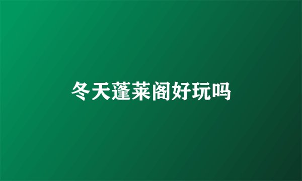 冬天蓬莱阁好玩吗