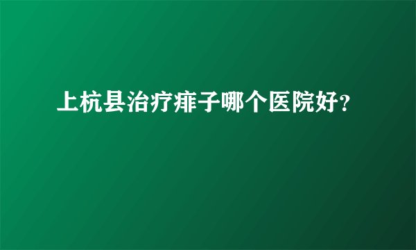 上杭县治疗痱子哪个医院好？