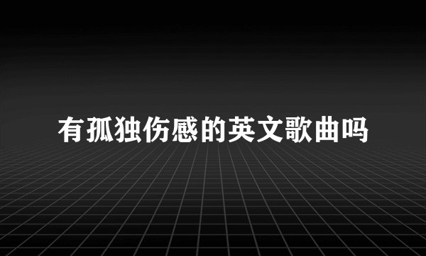 有孤独伤感的英文歌曲吗