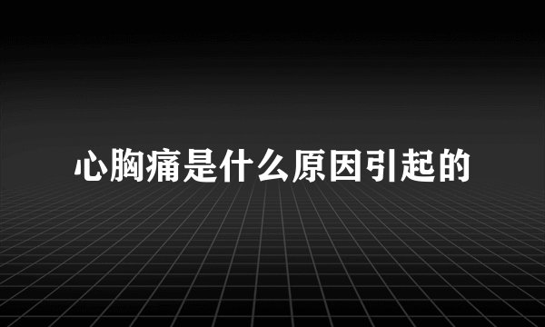 心胸痛是什么原因引起的