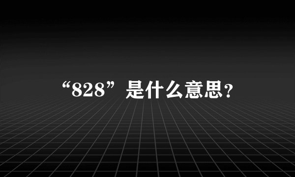 “828”是什么意思？
