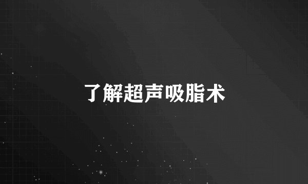 了解超声吸脂术