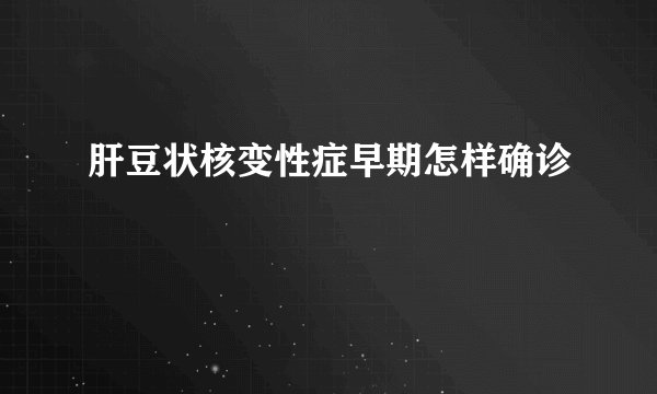 肝豆状核变性症早期怎样确诊