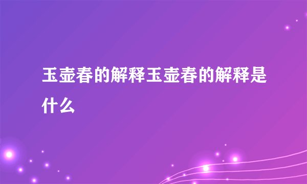 玉壶春的解释玉壶春的解释是什么