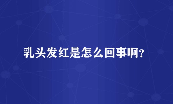 乳头发红是怎么回事啊？
