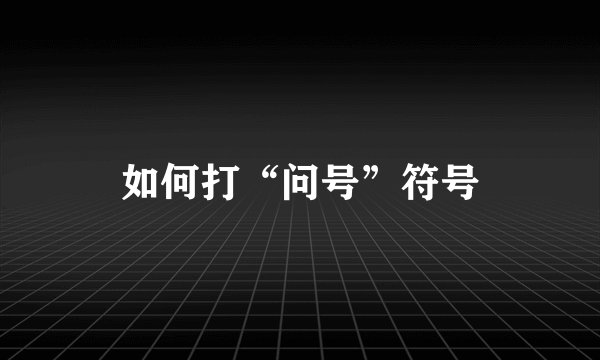 如何打“问号”符号
