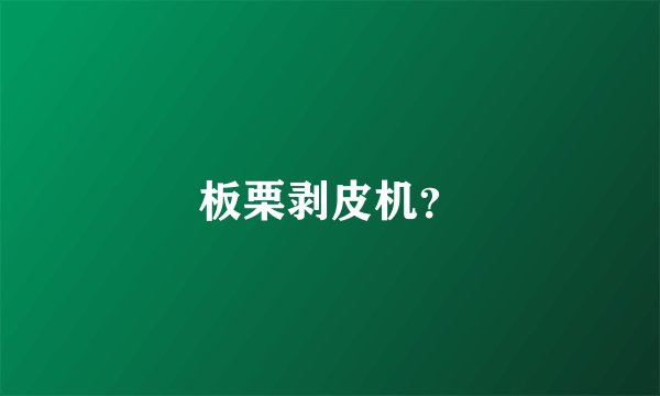 板栗剥皮机？