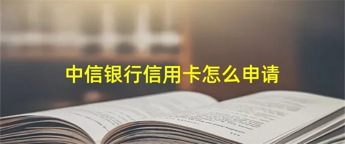中信银行信用卡怎么申请