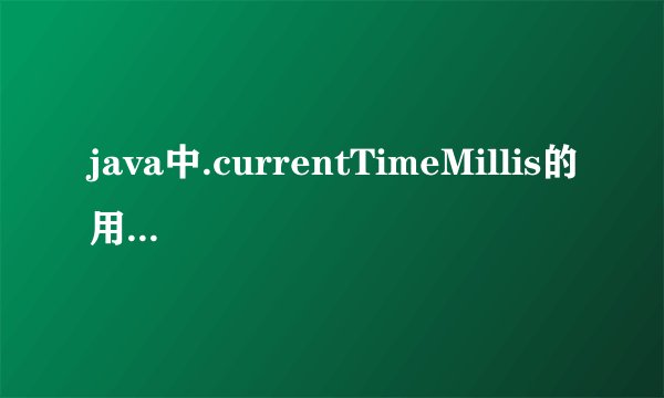 java中.currentTimeMillis的用法和含义