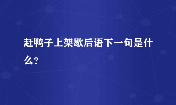 赶鸭子上架歇后语下一句是什么？