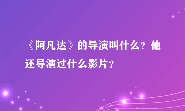 《阿凡达》的导演叫什么？他还导演过什么影片？