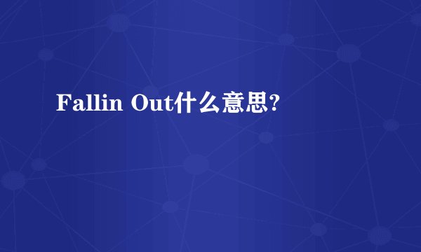Fallin Out什么意思?