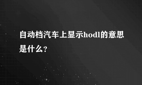 自动档汽车上显示hodl的意思是什么？