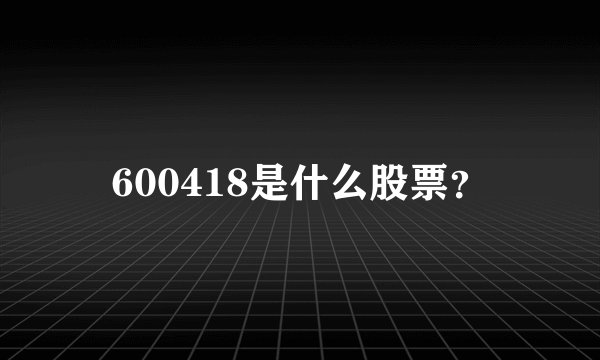 600418是什么股票？