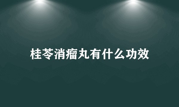 桂苓消瘤丸有什么功效