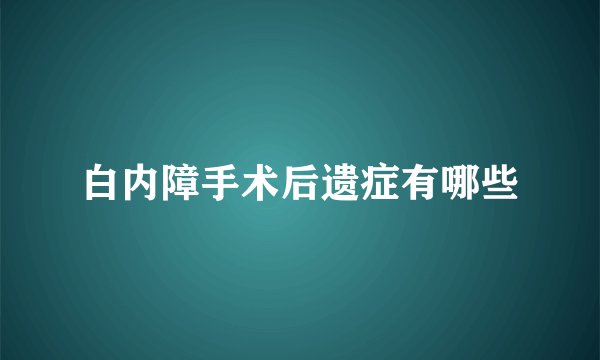 白内障手术后遗症有哪些