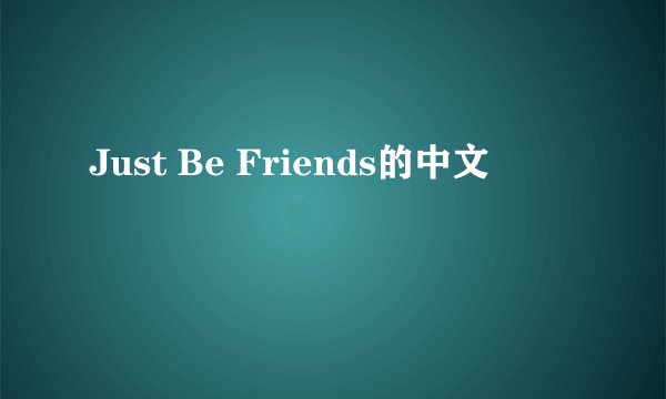 Just Be Friends的中文