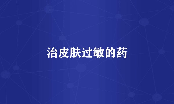 治皮肤过敏的药