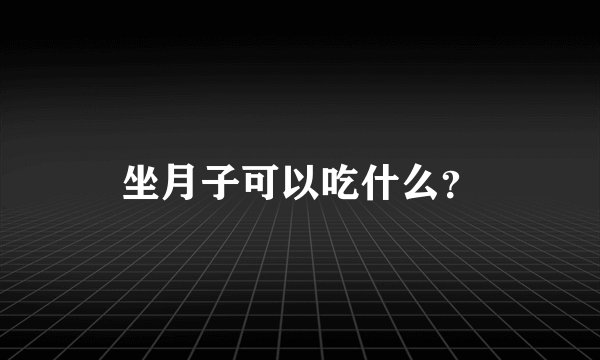 坐月子可以吃什么？