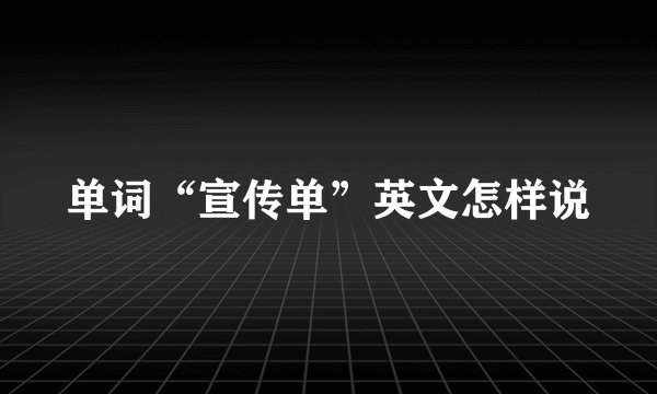 单词“宣传单”英文怎样说
