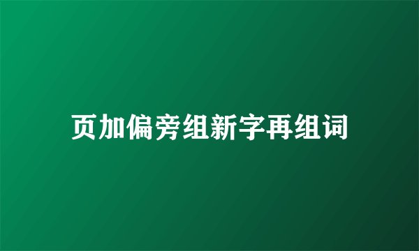 页加偏旁组新字再组词