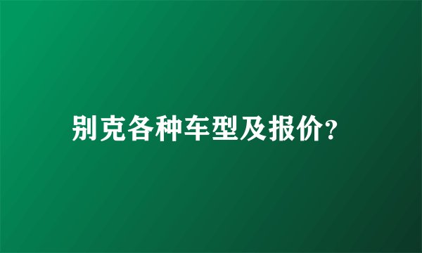别克各种车型及报价？