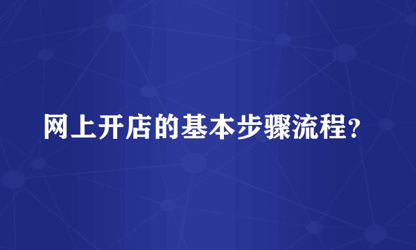 网上开店的基本步骤流程？