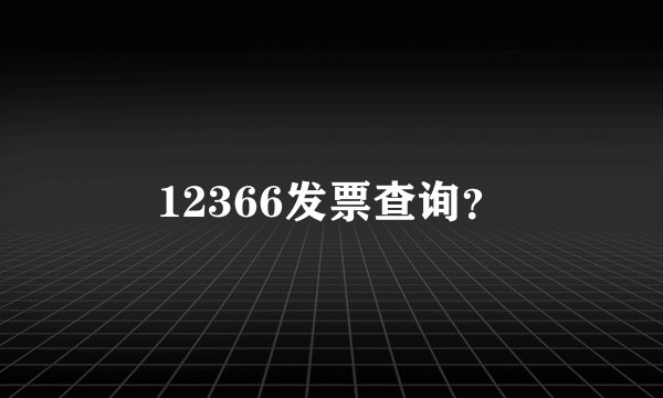 12366发票查询？