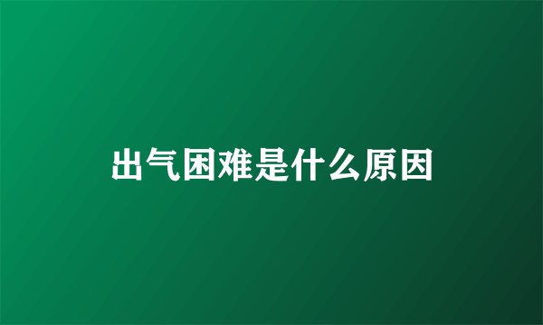 出气困难是什么原因