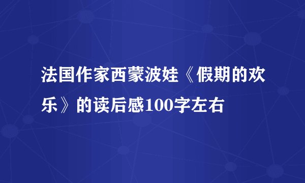 法国作家西蒙波娃《假期的欢乐》的读后感100字左右
