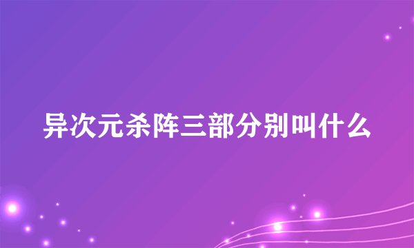 异次元杀阵三部分别叫什么