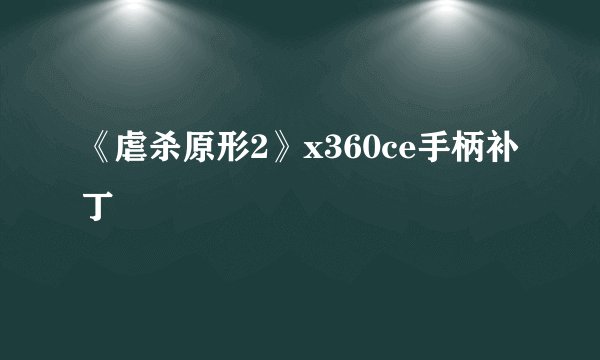 《虐杀原形2》x360ce手柄补丁