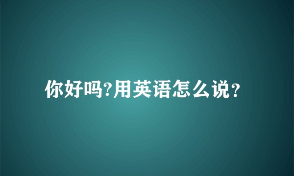 你好吗?用英语怎么说？