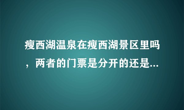 瘦西湖温泉在瘦西湖景区里吗，两者的门票是分开的还是一起的？