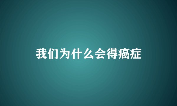 我们为什么会得癌症