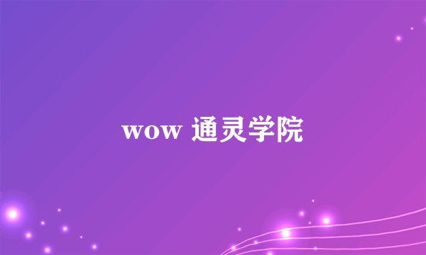 wow 通灵学院