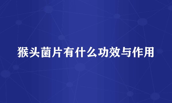 猴头菌片有什么功效与作用