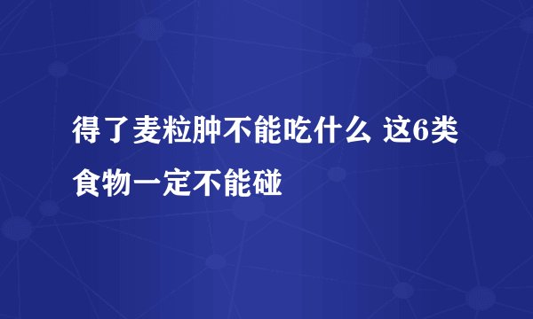 得了麦粒肿不能吃什么 这6类食物一定不能碰