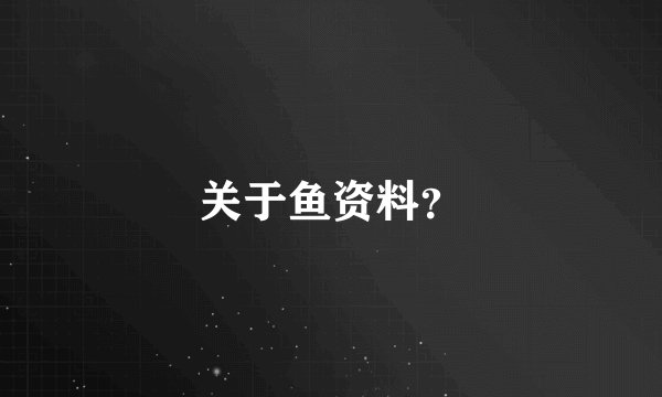 关于鱼资料？